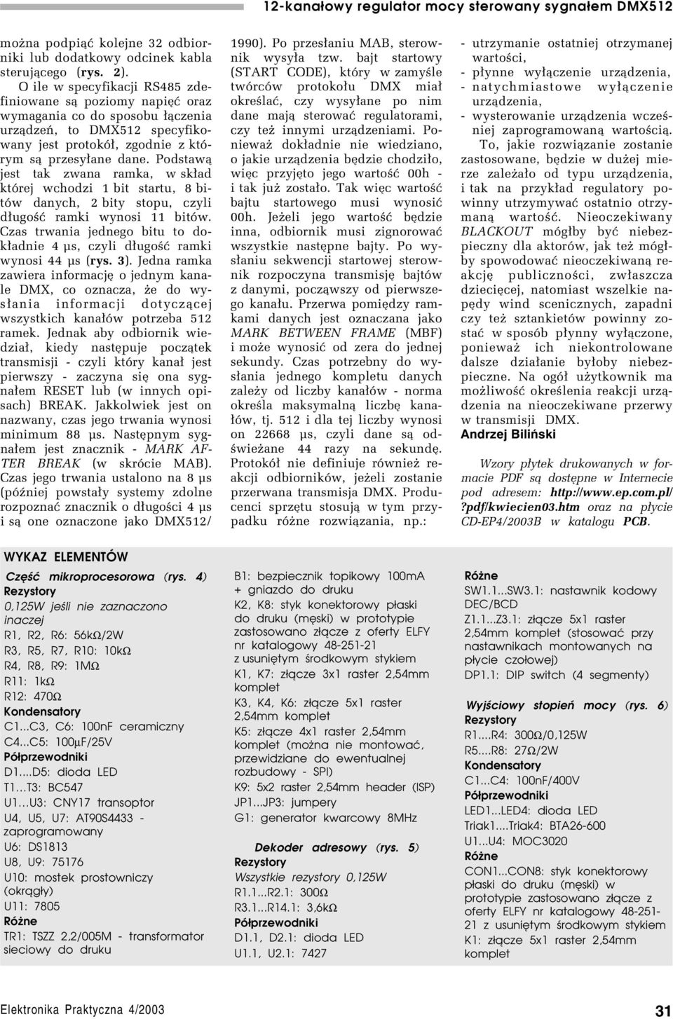 Podstaw¹ jest tak zwana ramka, w sk³ad ktûrej wchodzi 1 bit startu, 8 bitûw danych, 2 bity stopu, czyli d³ugoúê ramki wynosi 11 bitûw.