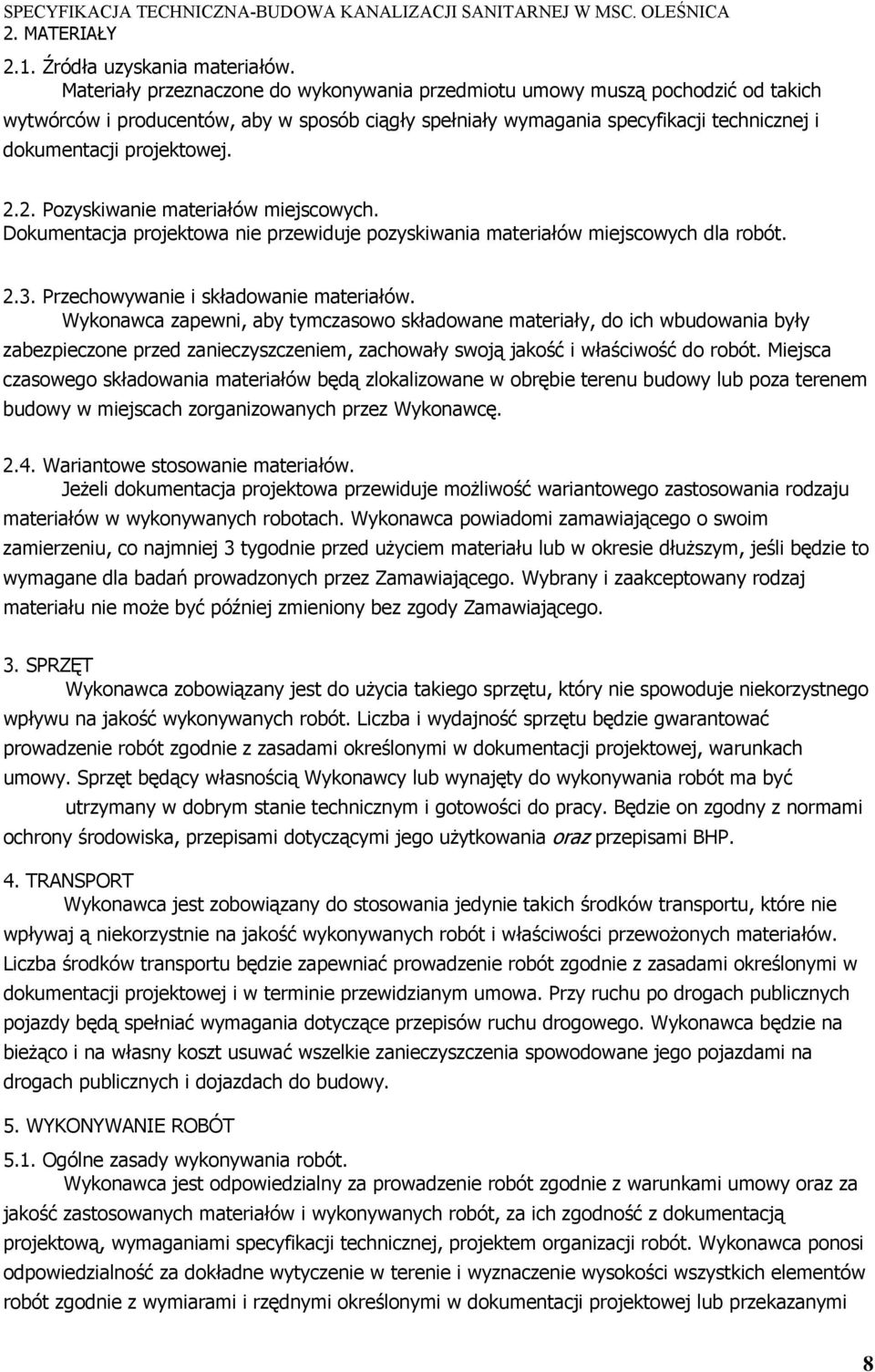 2.2. Pozyskiwanie materiałów miejscowych. Dokumentacja projektowa nie przewiduje pozyskiwania materiałów miejscowych dla robót. 2.3. Przechowywanie i składowanie materiałów.
