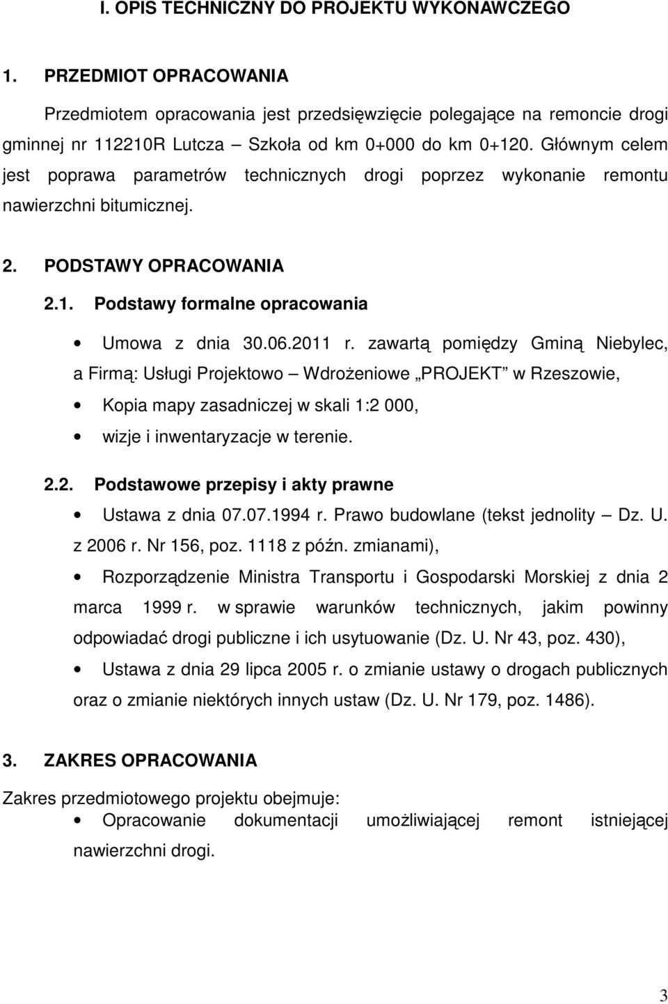 zawartą pomiędzy Gminą Niebylec, a Firmą: Usługi Projektowo Wdrożeniowe PROJEKT w Rzeszowie, Kopia mapy zasadniczej w skali 1:2 000, wizje i inwentaryzacje w terenie. 2.2. Podstawowe przepisy i akty prawne Ustawa z dnia 07.