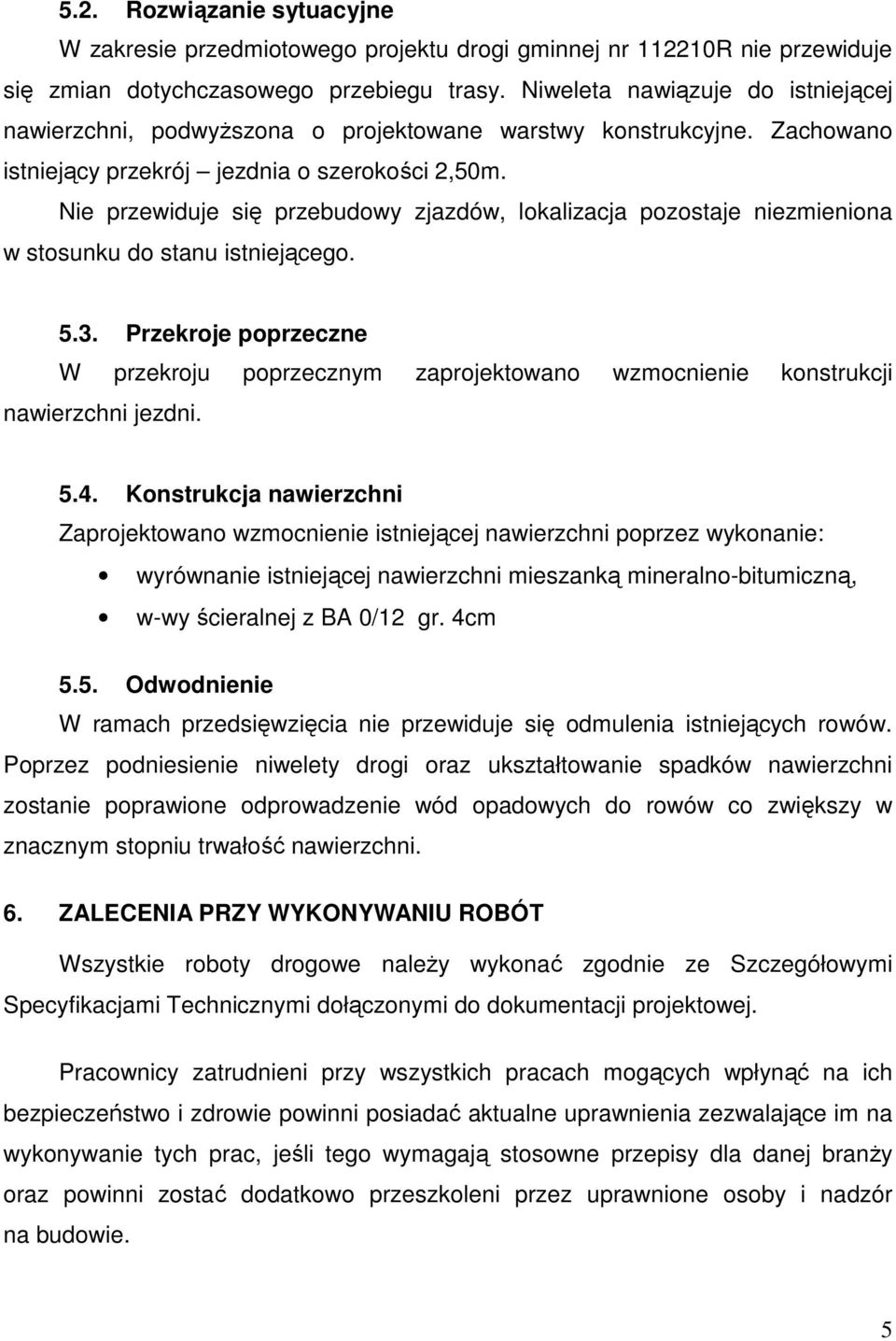 Nie przewiduje się przebudowy zjazdów, lokalizacja pozostaje niezmieniona w stosunku do stanu istniejącego. 5.3.