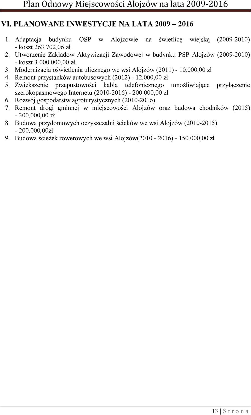 Zwiększenie przepustowości kabla telefonicznego umożliwiające przyłączenie szerokopasmowego Internetu (2010-2016) - 200.000,00 zł 6. Rozwój gospodarstw agroturystycznych (2010-2016) 7.