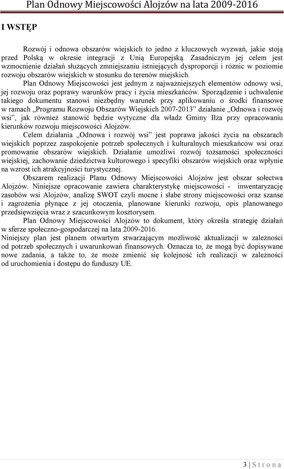 Plan Odnowy Miejscowości jest jednym z najważniejszych elementów odnowy wsi, jej rozwoju oraz poprawy warunków pracy i życia mieszkańców.