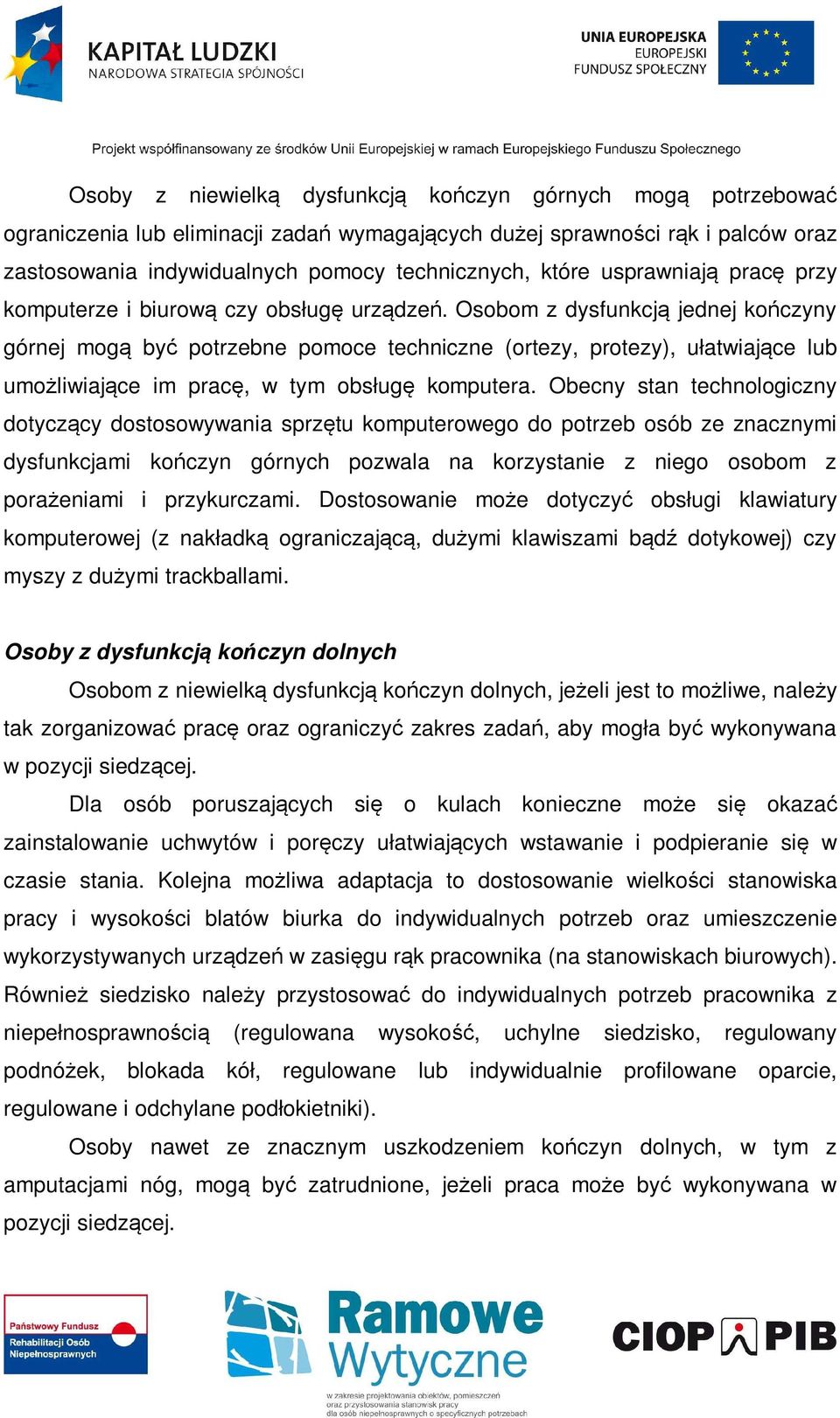 Osobom z dysfunkcją jednej kończyny górnej mogą być potrzebne pomoce techniczne (ortezy, protezy), ułatwiające lub umożliwiające im pracę, w tym obsługę komputera.