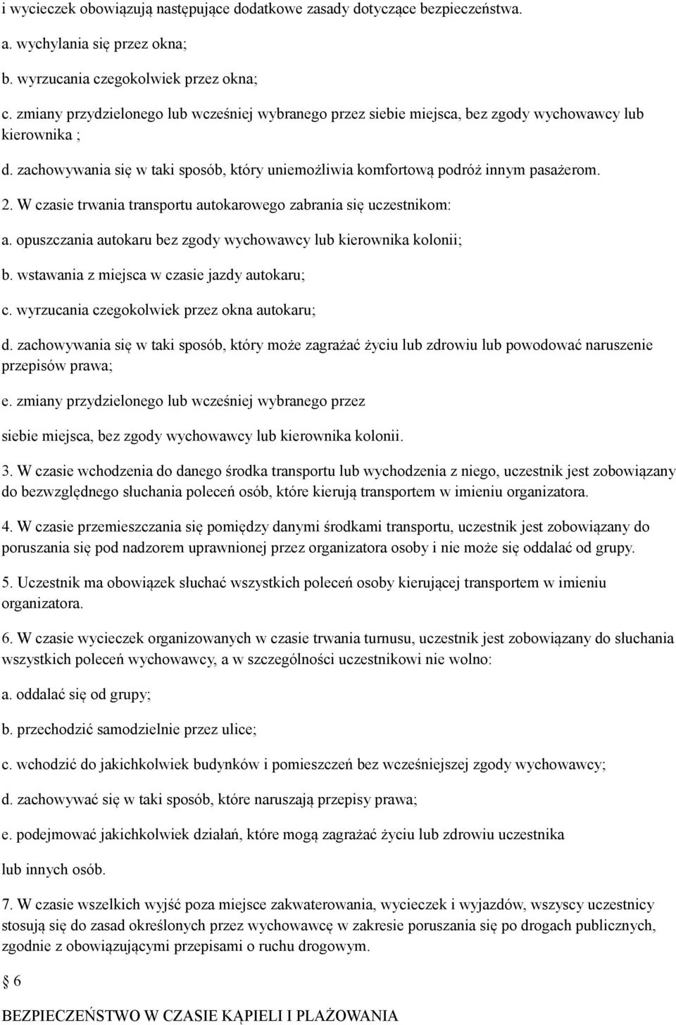 W czasie trwania transportu autokarowego zabrania się uczestnikom: a. opuszczania autokaru bez zgody wychowawcy lub kierownika kolonii; b. wstawania z miejsca w czasie jazdy autokaru; c.