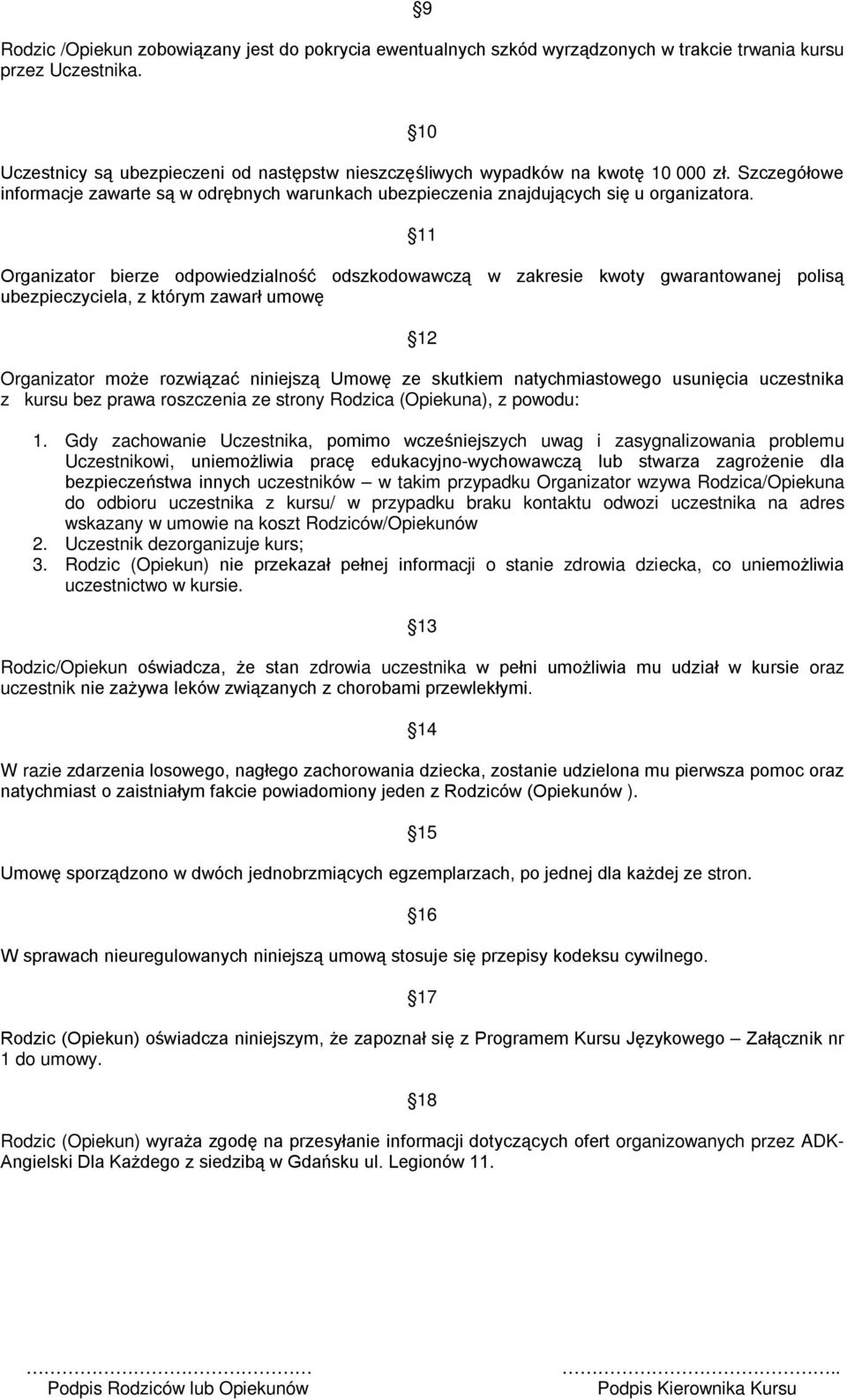 11 Organizator bierze odpowiedzialność odszkodowawczą w zakresie kwoty gwarantowanej polisą ubezpieczyciela, z którym zawarł umowę 12 Organizator może rozwiązać niniejszą Umowę ze skutkiem