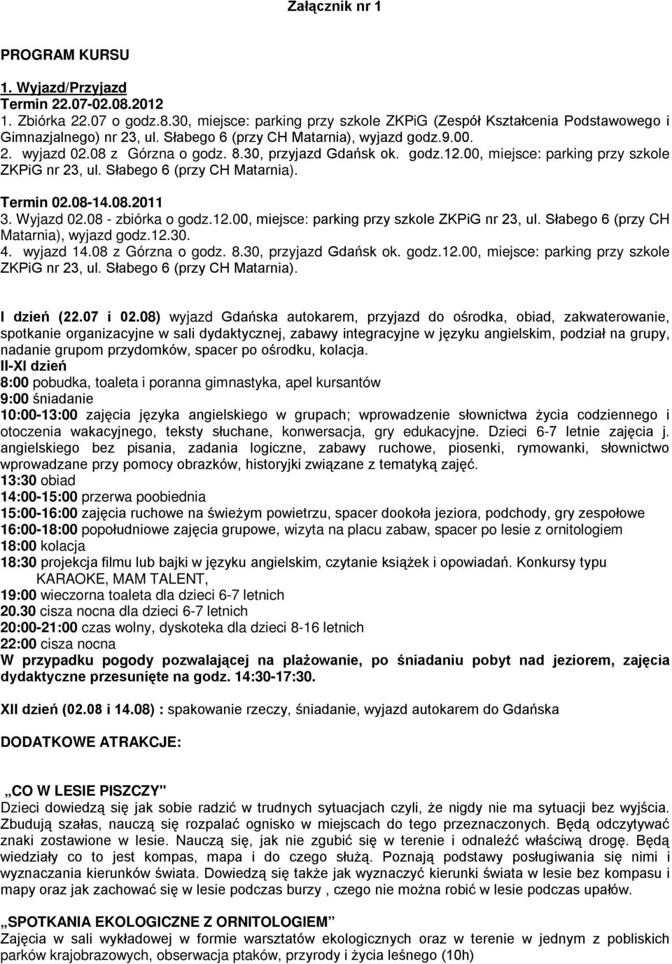 Termin 02.08-14.08.2011 3. Wyjazd 02.08 - zbiórka o godz.12.00, miejsce: parking przy szkole ZKPiG nr 23, ul. Słabego 6 (przy CH Matarnia), wyjazd godz.12.30. 4. wyjazd 14.08 z Górzna o godz. 8.