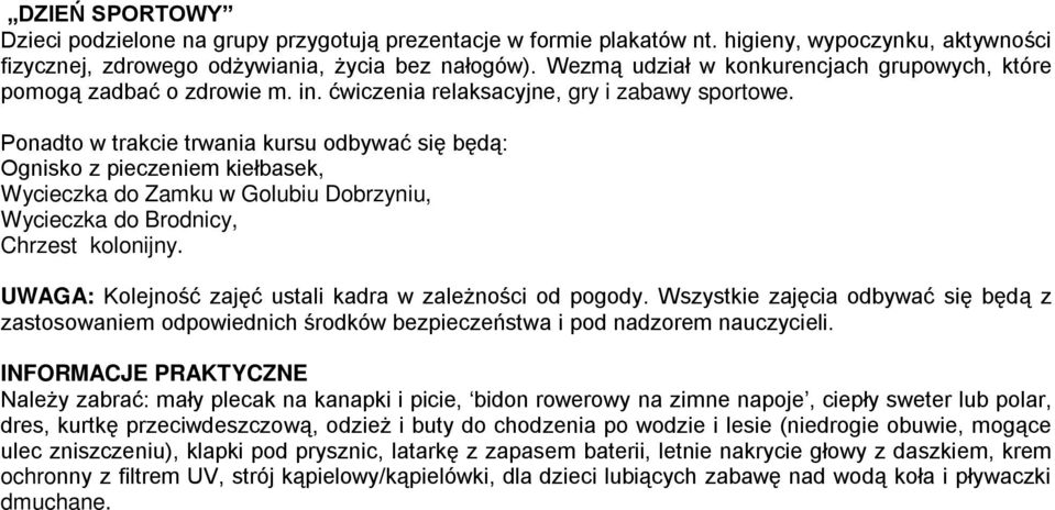 Ponadto w trakcie trwania kursu odbywać się będą: Ognisko z pieczeniem kiełbasek, Wycieczka do Zamku w Golubiu Dobrzyniu, Wycieczka do Brodnicy, Chrzest kolonijny.