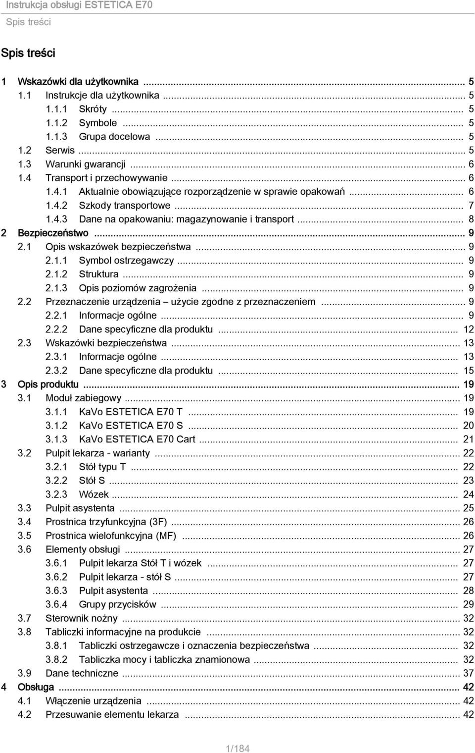 .. 8 2 Bezpieczeństwo... 9 2.1 Opis wskazówek bezpieczeństwa... 9 2.1.1 Symbol ostrzegawczy... 9 2.1.2 Struktura... 9 2.1.3 Opis poziomów zagrożenia... 9 2.2 Przeznaczenie urządzenia użycie zgodne z przeznaczeniem.
