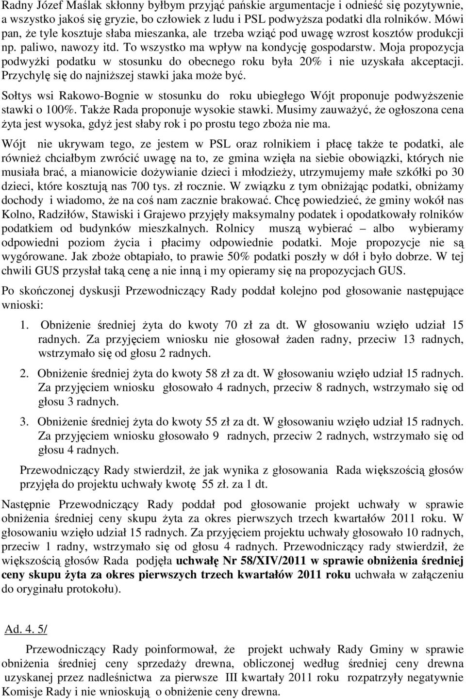 Moja propozycja podwyżki podatku w stosunku do obecnego roku była 20% i nie uzyskała akceptacji. Przychylę się do najniższej stawki jaka może być.