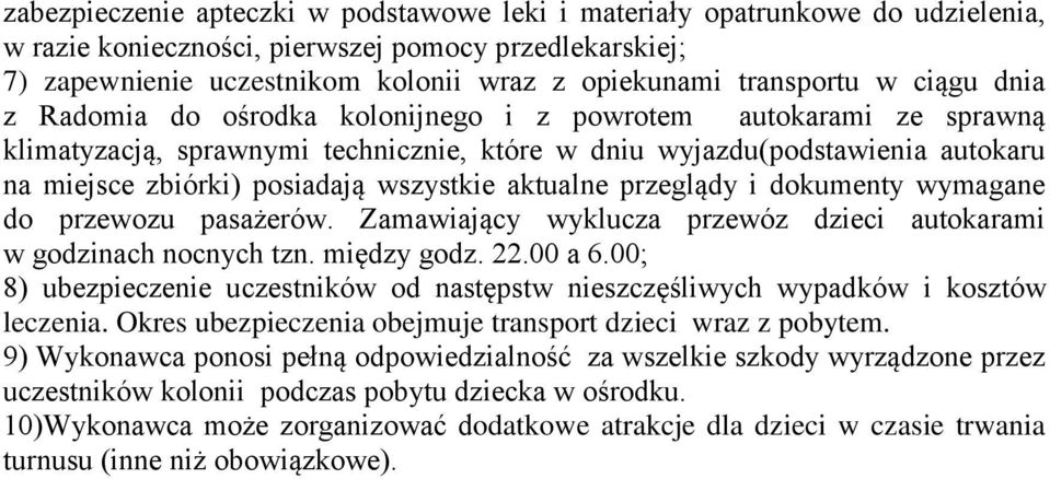 posiadają wszystkie aktualne przeglądy i dokumenty wymagane do przewozu pasażerów. Zamawiający wyklucza przewóz dzieci autokarami w godzinach nocnych tzn. między godz. 22.00 a 6.