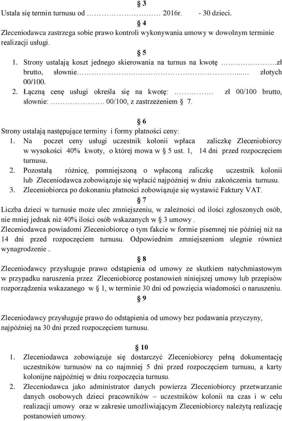 6 Strony ustalają następujące terminy i formy płatności ceny: 1. Na poczet ceny usługi uczestnik kolonii wpłaca zaliczkę Zleceniobiorcy w wysokości 40% kwoty, o której mowa w 5 ust.