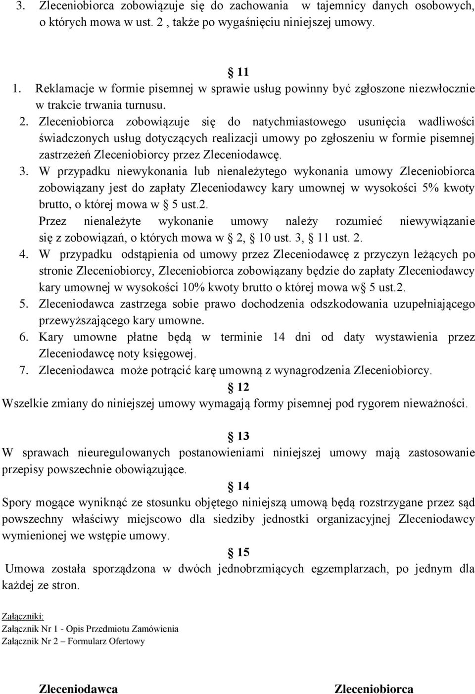 Zleceniobiorca zobowiązuje się do natychmiastowego usunięcia wadliwości świadczonych usług dotyczących realizacji umowy po zgłoszeniu w formie pisemnej zastrzeżeń Zleceniobiorcy przez Zleceniodawcę.