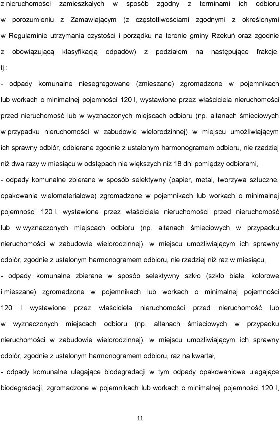 : - odpady komunalne niesegregowane (zmieszane) zgromadzone w pojemnikach lub workach o minimalnej pojemności 120 l, wystawione przez właściciela nieruchomości przed nieruchomość lub w wyznaczonych