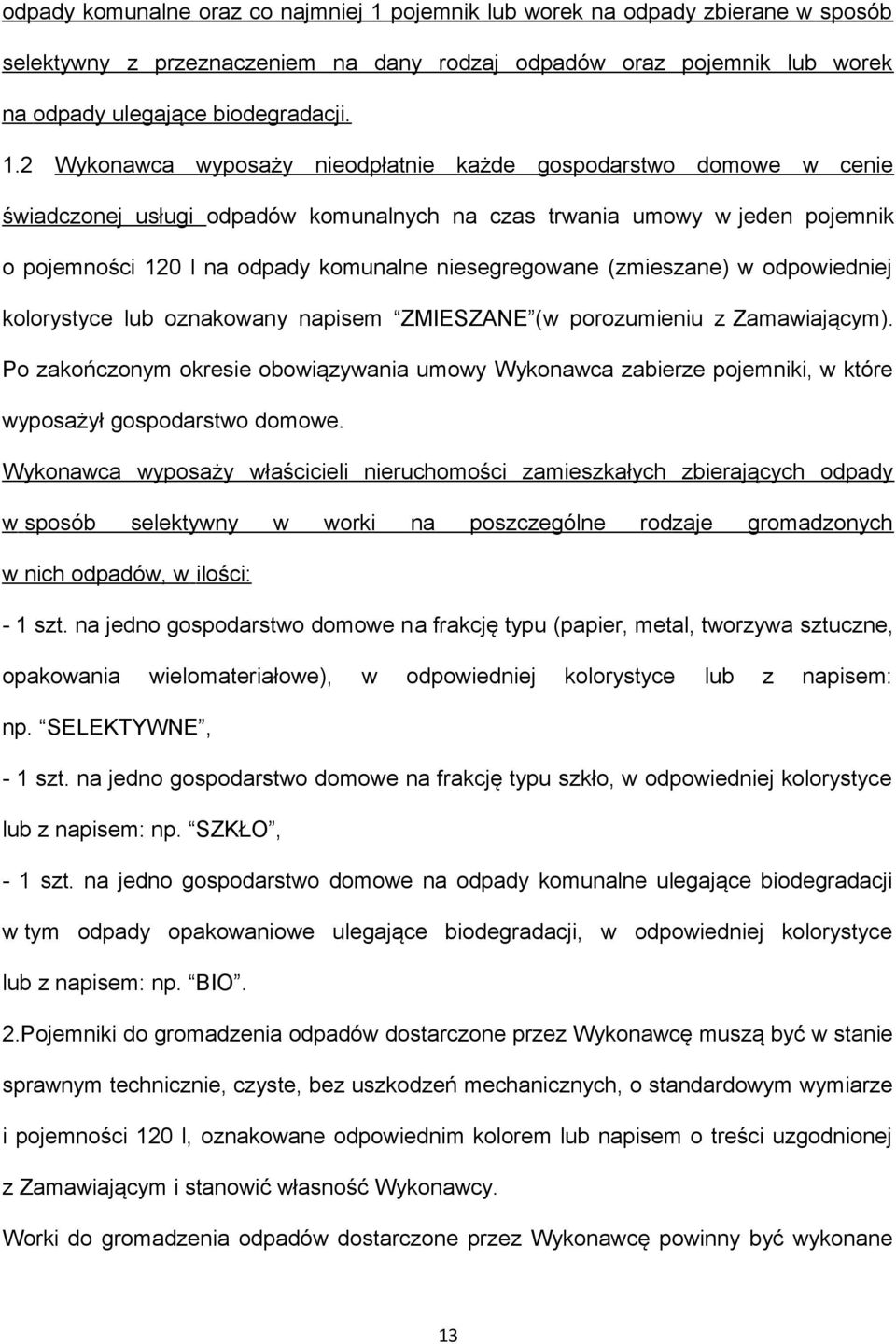 2 Wykonawca wyposaży nieodpłatnie każde gospodarstwo domowe w cenie świadczonej usługi odpadów komunalnych na czas trwania umowy w jeden pojemnik o pojemności 120 l na odpady komunalne niesegregowane