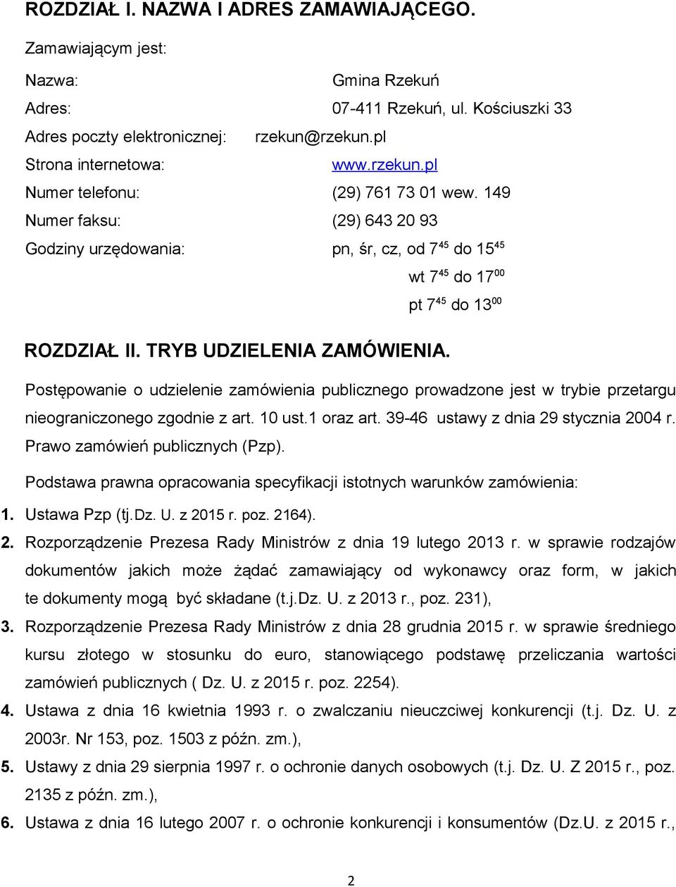 Postępowanie o udzielenie zamówienia publicznego prowadzone jest w trybie przetargu nieograniczonego zgodnie z art. 10 ust.1 oraz art. 39-46 ustawy z dnia 29 stycznia 2004 r.