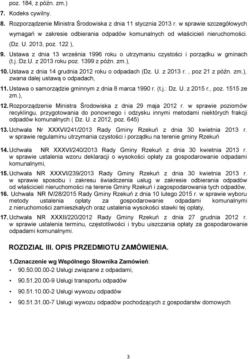 Ustawa z dnia 13 września 1996 roku o utrzymaniu czystości i porządku w gminach (t.j.:dz.u. z 2013 roku poz. 1399 z późn. zm.), 10. Ustawa z dnia 14 grudnia 2012 roku o odpadach (Dz. U. z 2013 r., poz 21 z późn.