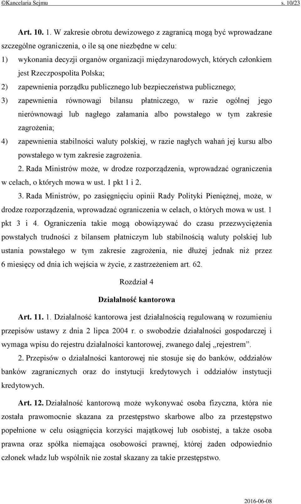 . 1. W zakresie obrotu dewizowego z zagranicą mogą być wprowadzane szczególne ograniczenia, o ile są one niezbędne w celu: 1) wykonania decyzji organów organizacji międzynarodowych, których członkiem