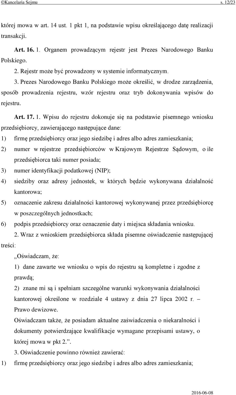 Prezes Narodowego Banku Polskiego może określić, w drodze zarządzenia, sposób prowadzenia rejestru, wzór rejestru oraz tryb dokonywania wpisów do rejestru. Art. 17