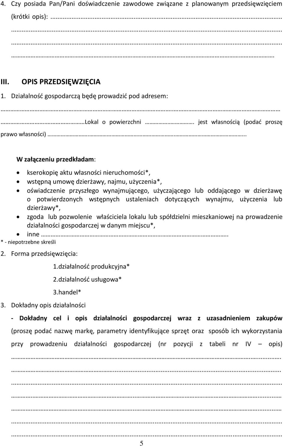 .... W załączeniu przedkładam: kserokopię aktu własności nieruchomości*, wstępną umowę dzierżawy, najmu, użyczenia*, oświadczenie przyszłego wynajmującego, użyczającego lub oddającego w dzierżawę o
