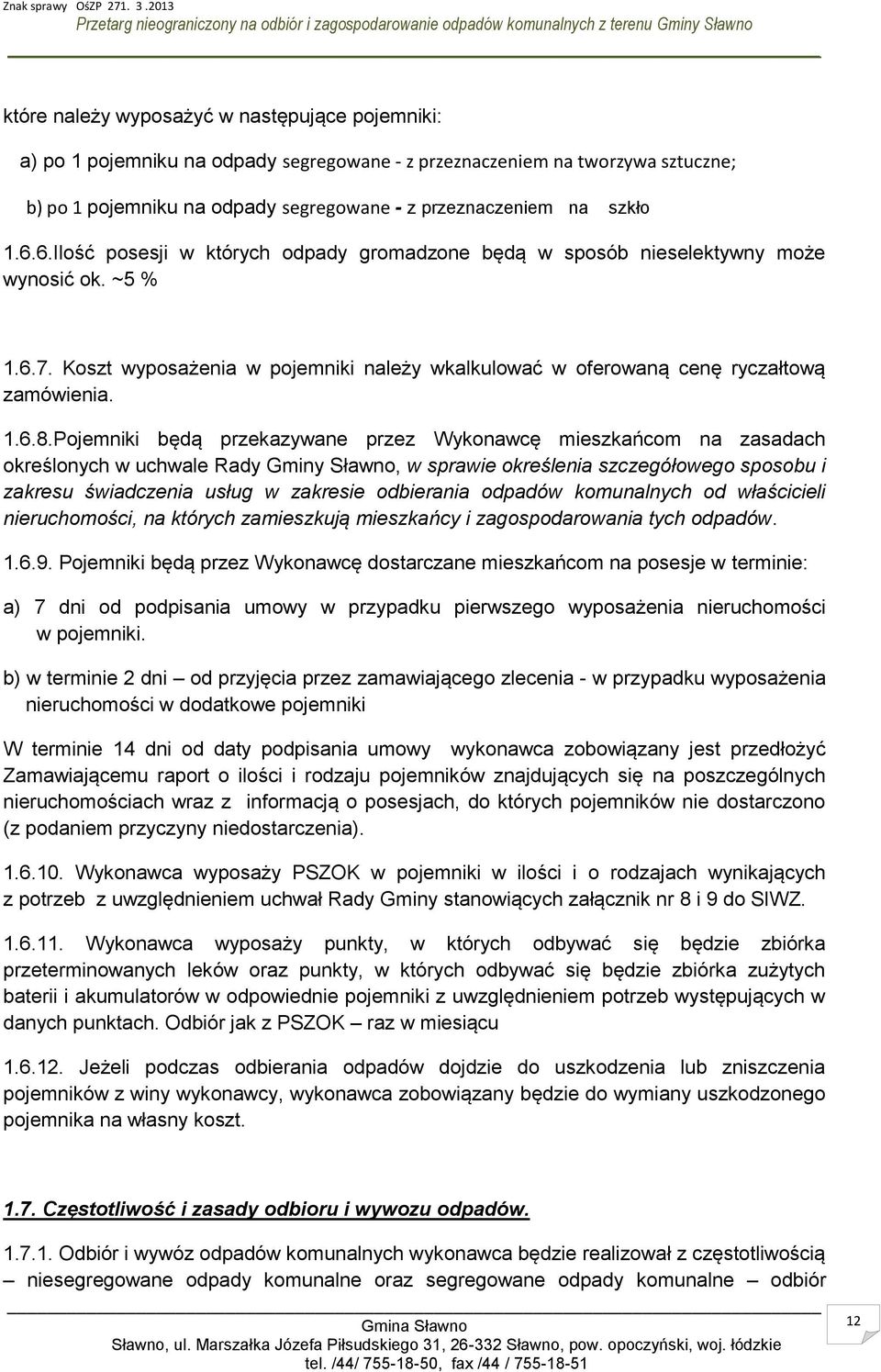 Pojemniki będą przekazywane przez Wykonawcę mieszkańcom na zasadach określonych w uchwale Rady Gminy Sławno, w sprawie określenia szczegółowego sposobu i zakresu świadczenia usług w zakresie