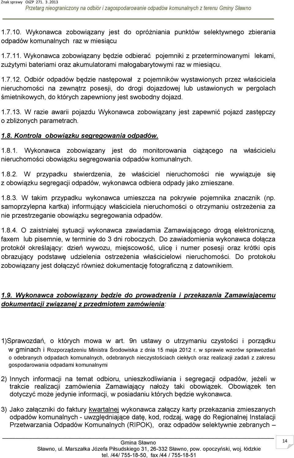Odbiór odpadów będzie następował z pojemników wystawionych przez właściciela nieruchomości na zewnątrz posesji, do drogi dojazdowej lub ustawionych w pergolach śmietnikowych, do których zapewniony