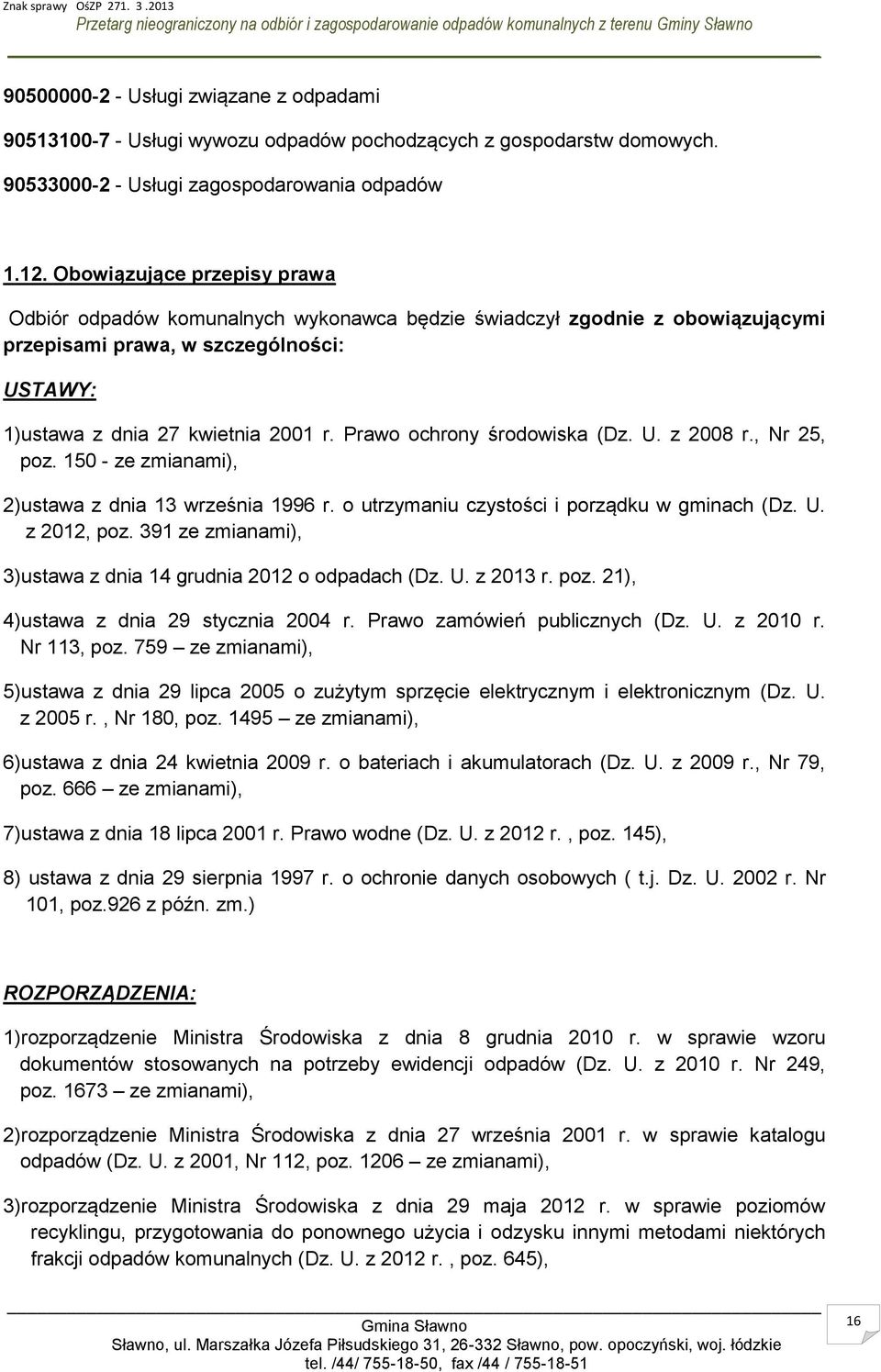 Prawo ochrony środowiska (Dz. U. z 2008 r., Nr 25, poz. 150 - ze zmianami), 2)ustawa z dnia 13 września 1996 r. o utrzymaniu czystości i porządku w gminach (Dz. U. z 2012, poz.