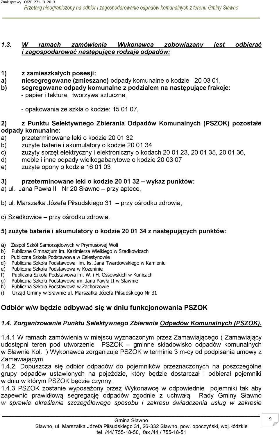 Komunalnych (PSZOK) pozostałe odpady komunalne: a) przeterminowane leki o kodzie 20 01 32 b) zużyte baterie i akumulatory o kodzie 20 01 34 c) zużyty sprzęt elektryczny i elektroniczny o kodach 20 01