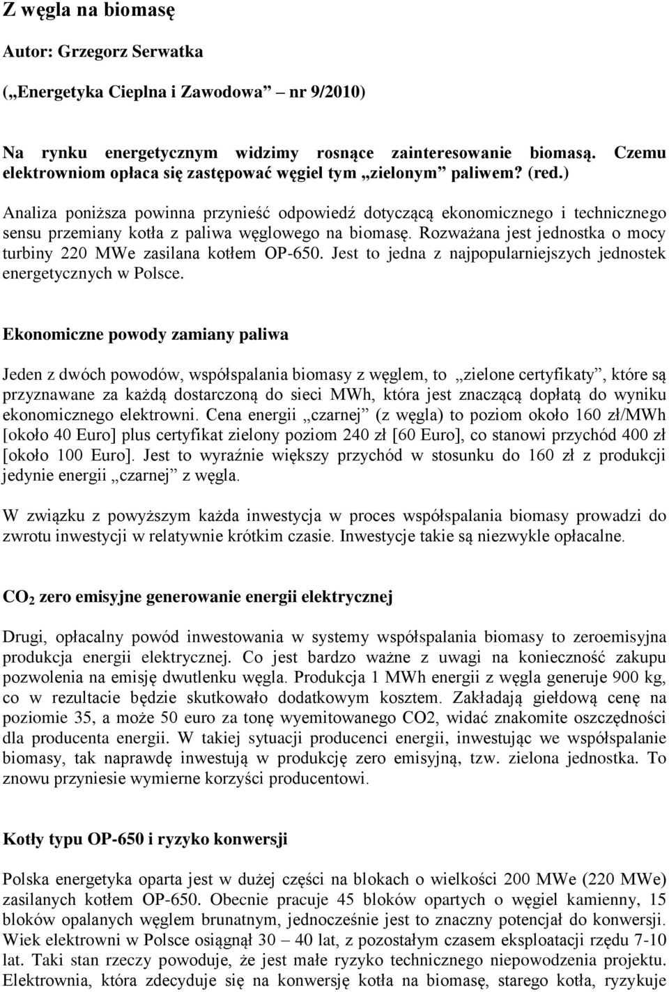 ) Analiza poniższa powinna przynieść odpowiedź dotyczącą ekonomicznego i technicznego sensu przemiany kotła z paliwa węglowego na biomasę.