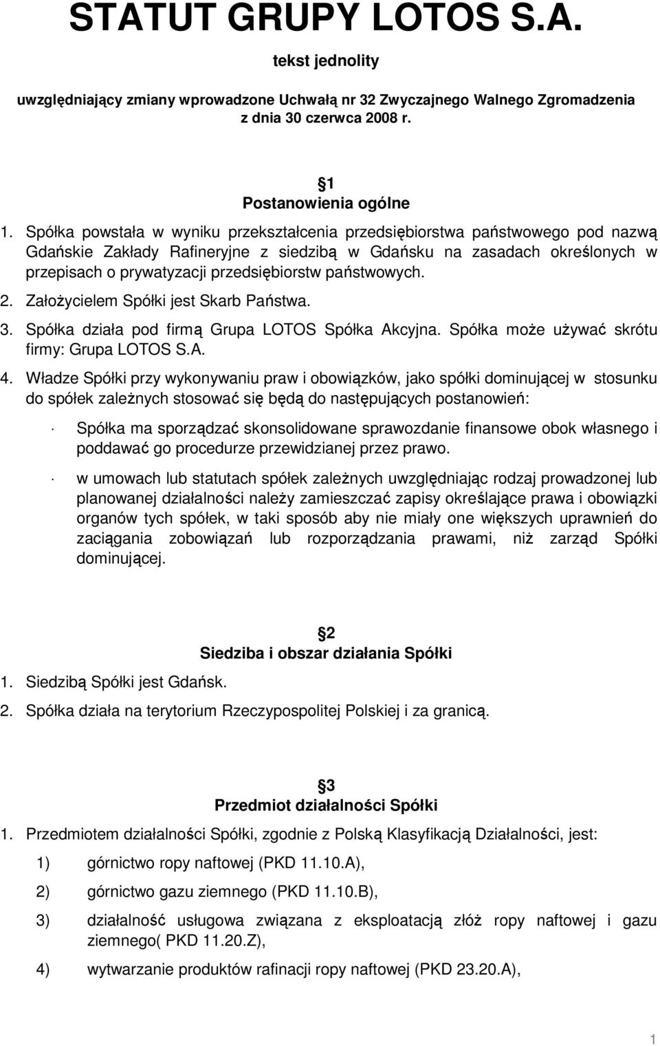 państwowych. 2. ZałoŜycielem Spółki jest Skarb Państwa. 3. Spółka działa pod firmą Grupa LOTOS Spółka Akcyjna. Spółka moŝe uŝywać skrótu firmy: Grupa LOTOS S.A. 4.