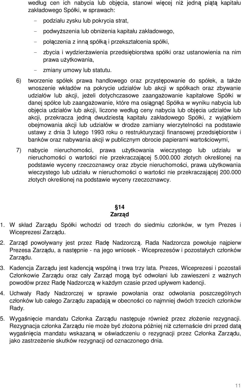 6) tworzenie spółek prawa handlowego oraz przystępowanie do spółek, a takŝe wnoszenie wkładów na pokrycie udziałów lub akcji w spółkach oraz zbywanie udziałów lub akcji, jeŝeli dotychczasowe