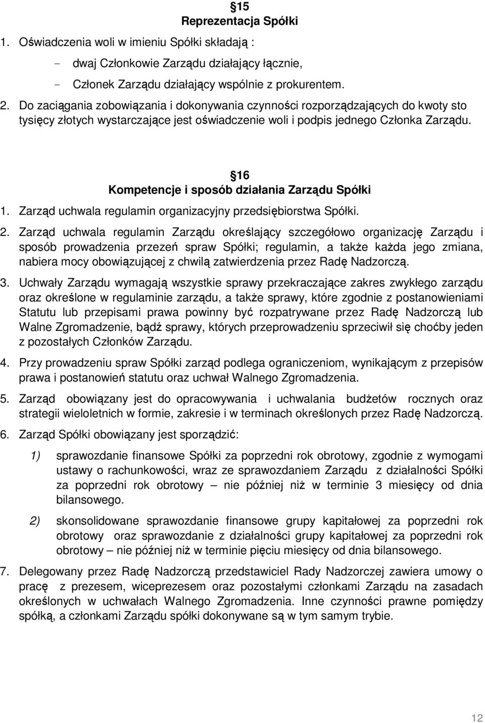 16 Kompetencje i sposób działania Zarządu Spółki 1. Zarząd uchwala regulamin organizacyjny przedsiębiorstwa Spółki. 2.