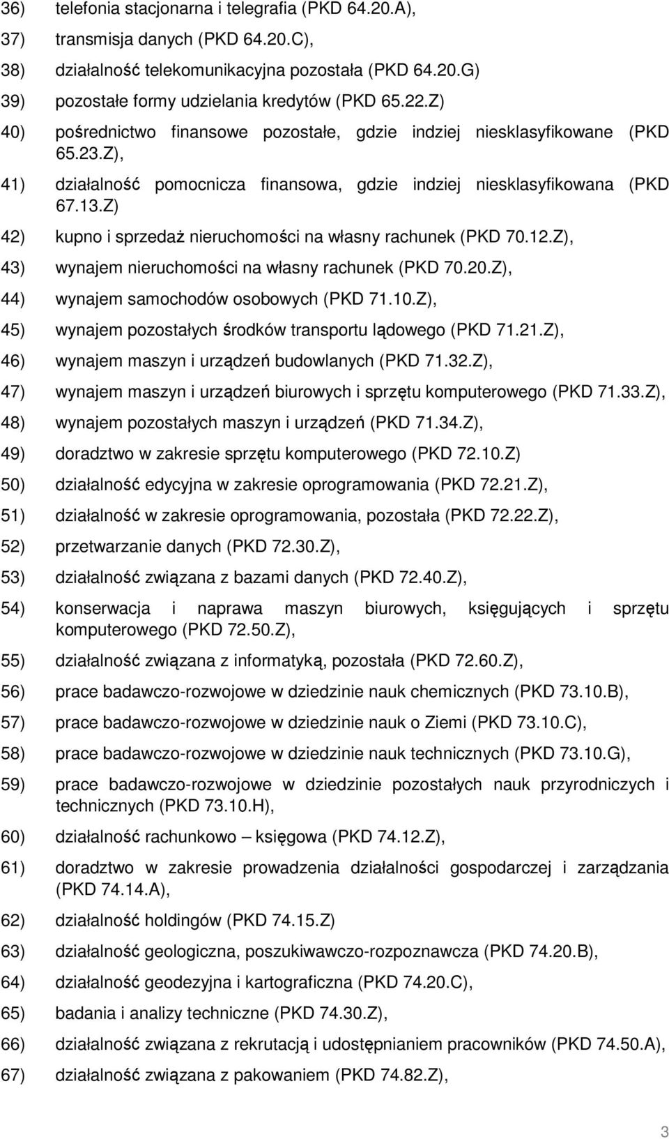 Z) 42) kupno i sprzedaŝ nieruchomości na własny rachunek (PKD 70.12.Z), 43) wynajem nieruchomości na własny rachunek (PKD 70.20.Z), 44) wynajem samochodów osobowych (PKD 71.10.
