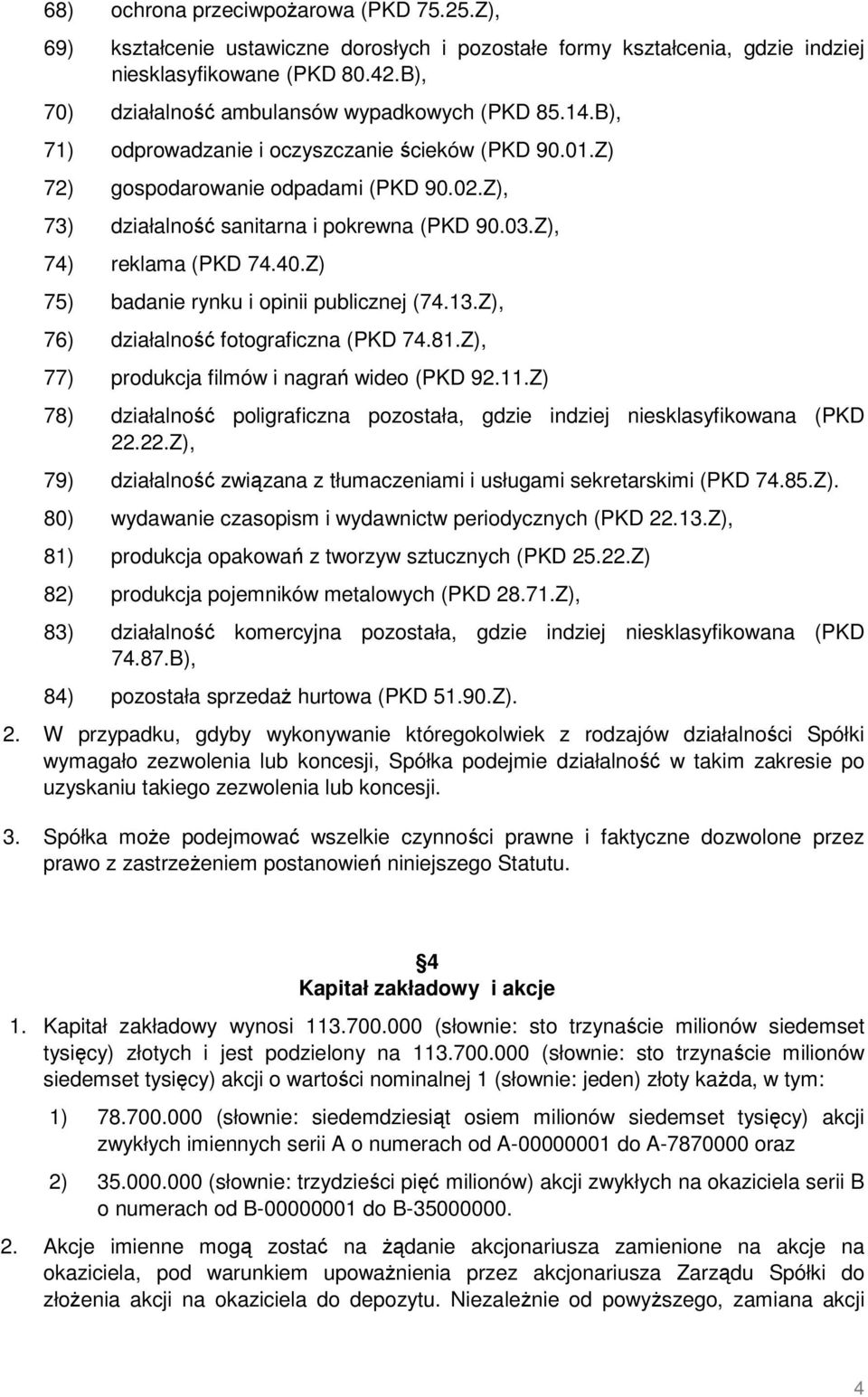 Z), 73) działalność sanitarna i pokrewna (PKD 90.03.Z), 74) reklama (PKD 74.40.Z) 75) badanie rynku i opinii publicznej (74.13.Z), 76) działalność fotograficzna (PKD 74.81.