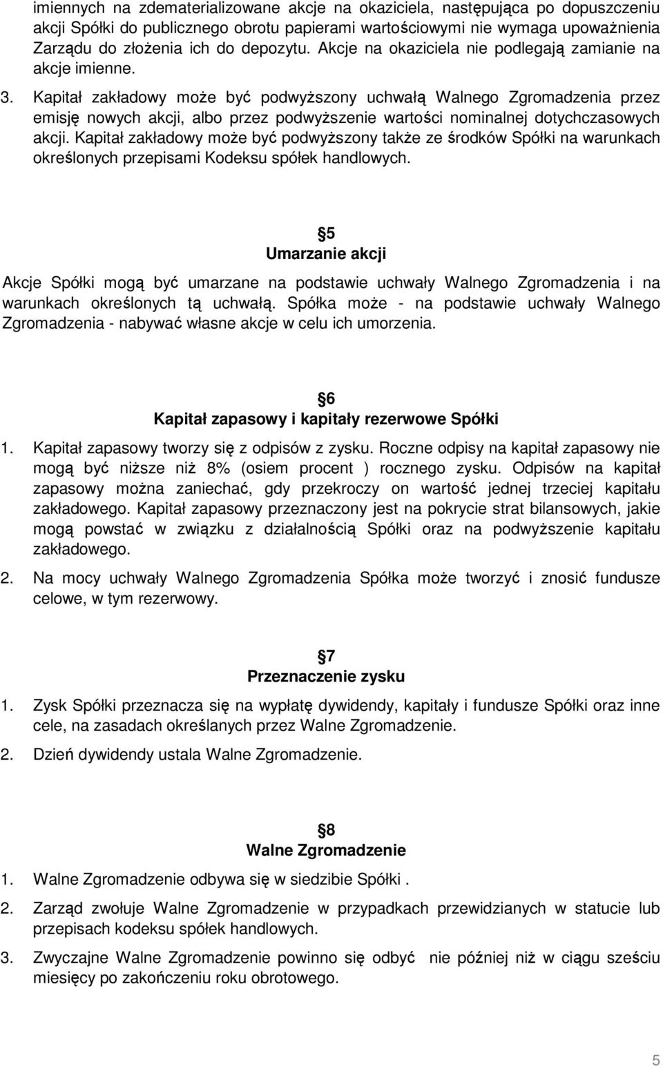 Kapitał zakładowy moŝe być podwyŝszony uchwałą Walnego Zgromadzenia przez emisję nowych akcji, albo przez podwyŝszenie wartości nominalnej dotychczasowych akcji.