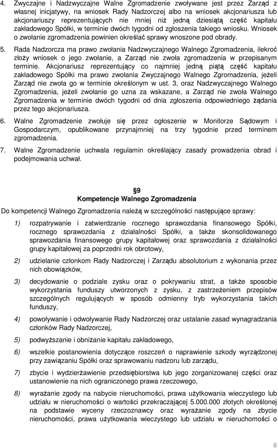 Rada Nadzorcza ma prawo zwołania Nadzwyczajnego Walnego Zgromadzenia, ilekroć złoŝy wniosek o jego zwołanie, a Zarząd nie zwoła zgromadzenia w przepisanym terminie.