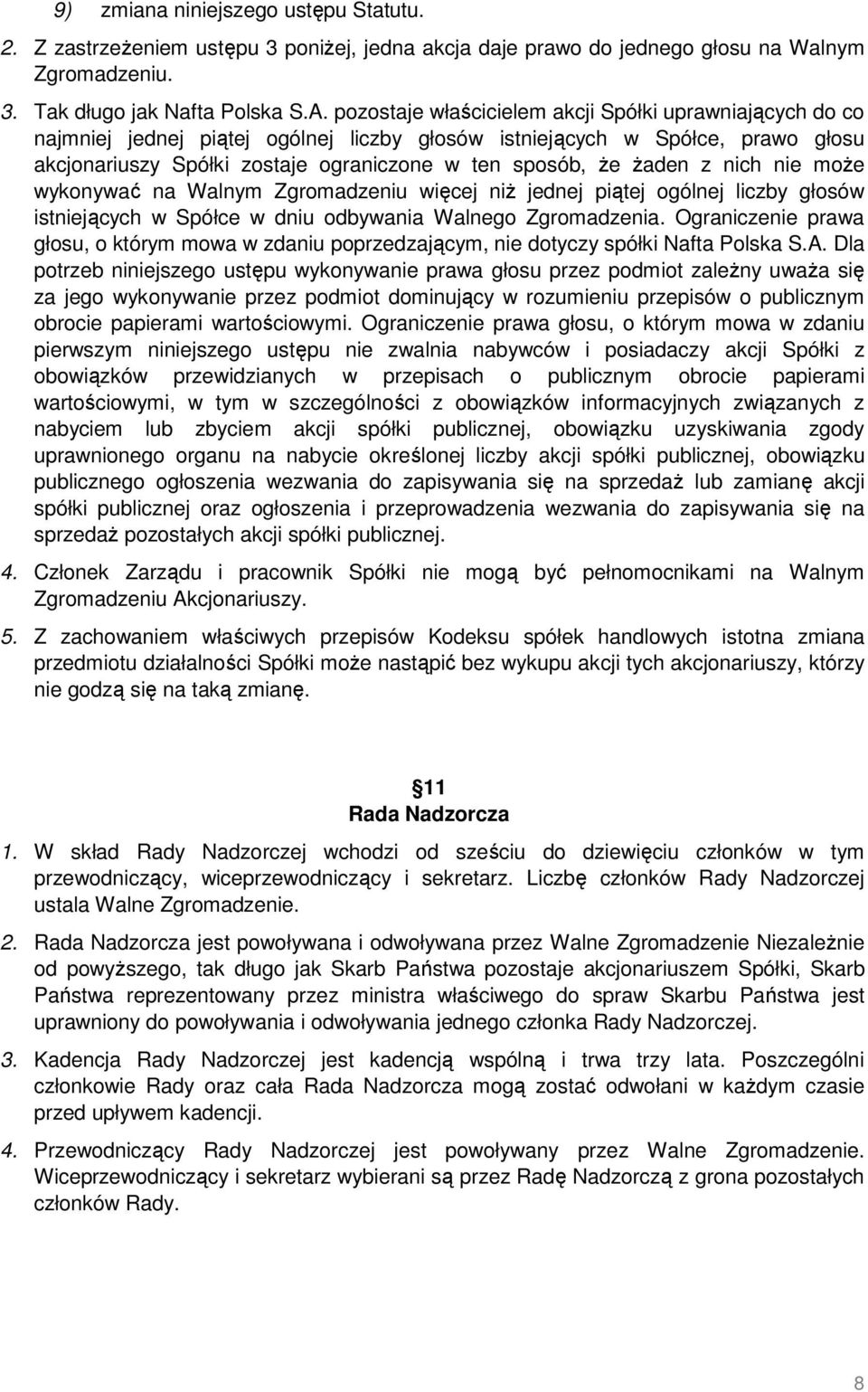 Ŝaden z nich nie moŝe wykonywać na Walnym Zgromadzeniu więcej niŝ jednej piątej ogólnej liczby głosów istniejących w Spółce w dniu odbywania Walnego Zgromadzenia.