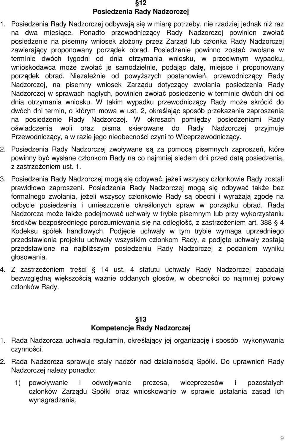 Posiedzenie powinno zostać zwołane w terminie dwóch tygodni od dnia otrzymania wniosku, w przeciwnym wypadku, wnioskodawca moŝe zwołać je samodzielnie, podając datę, miejsce i proponowany porządek