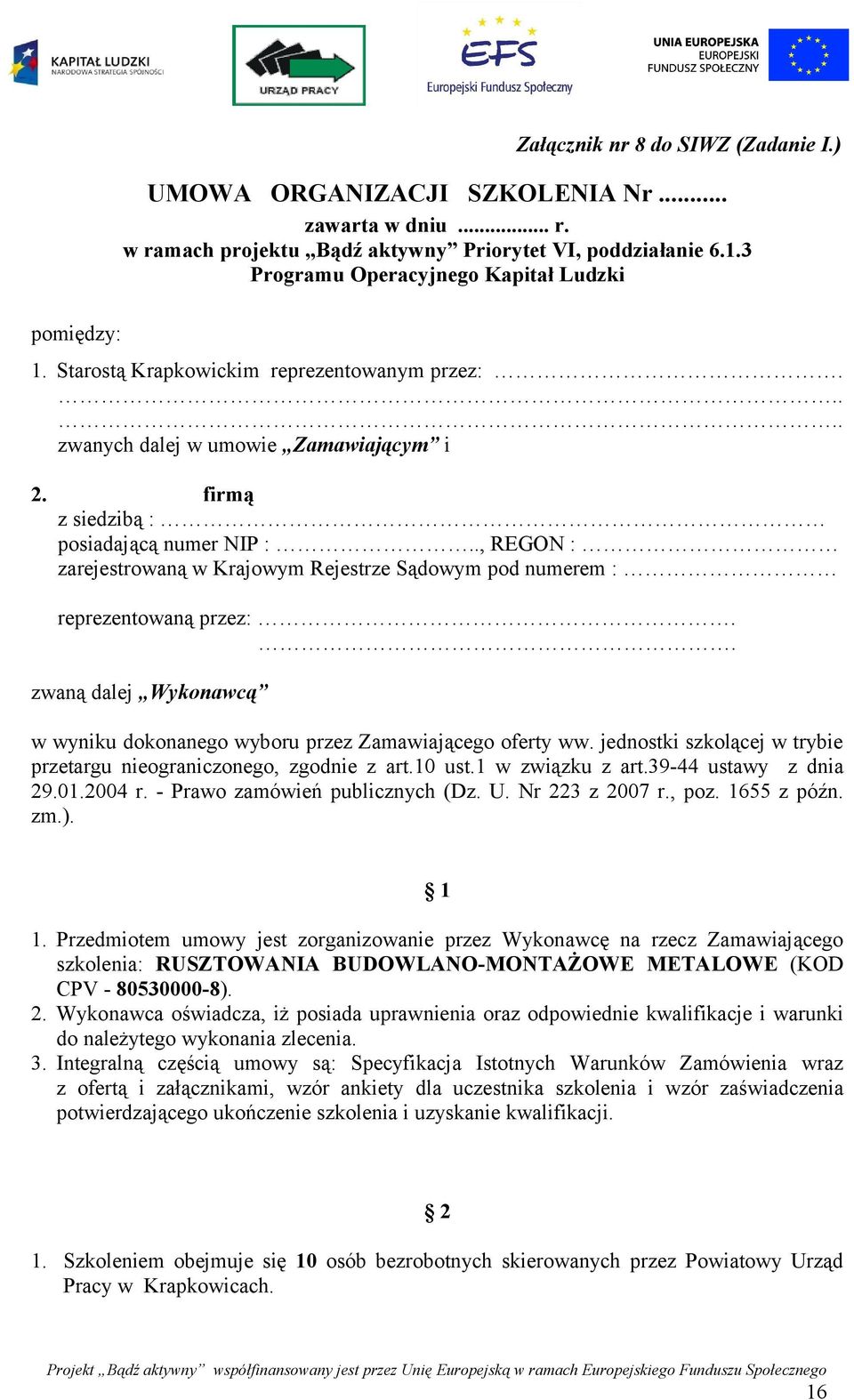 ., REGON : zarejestrowaną w Krajowym Rejestrze Sądowym pod numerem : reprezentowaną przez:.. zwaną dalej Wykonawcą w wyniku dokonanego wyboru przez Zamawiającego oferty ww.