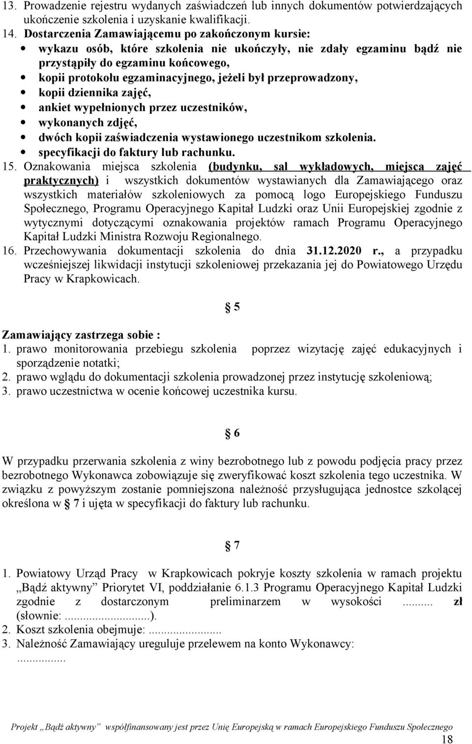 był przeprowadzony, kopii dziennika zajęć, ankiet wypełnionych przez uczestników, wykonanych zdjęć, dwóch kopii zaświadczenia wystawionego uczestnikom szkolenia. specyfikacji do faktury lub rachunku.