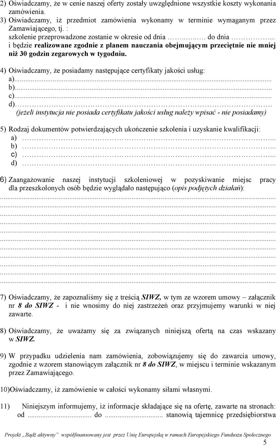 4) Oświadczamy, że posiadamy następujące certyfikaty jakości usług: a)... b)... c)... d).