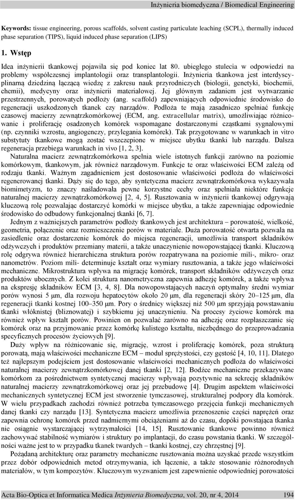 Inżynieria tkankowa jest interdyscyplinarną dziedziną łączącą wiedzę z zakresu nauk przyrodniczych (biologii, genetyki, biochemii, chemii), medycyny oraz inżynierii materiałowej.