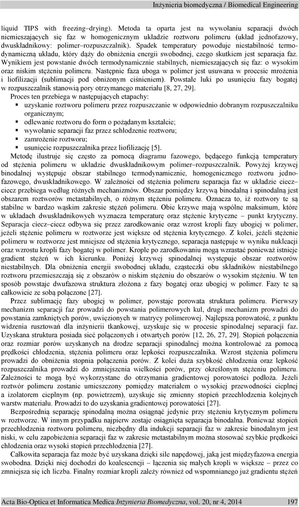 Spadek temperatury powoduje niestabilność termodynamiczną układu, który dąży do obniżenia energii swobodnej, czego skutkiem jest separacja faz.