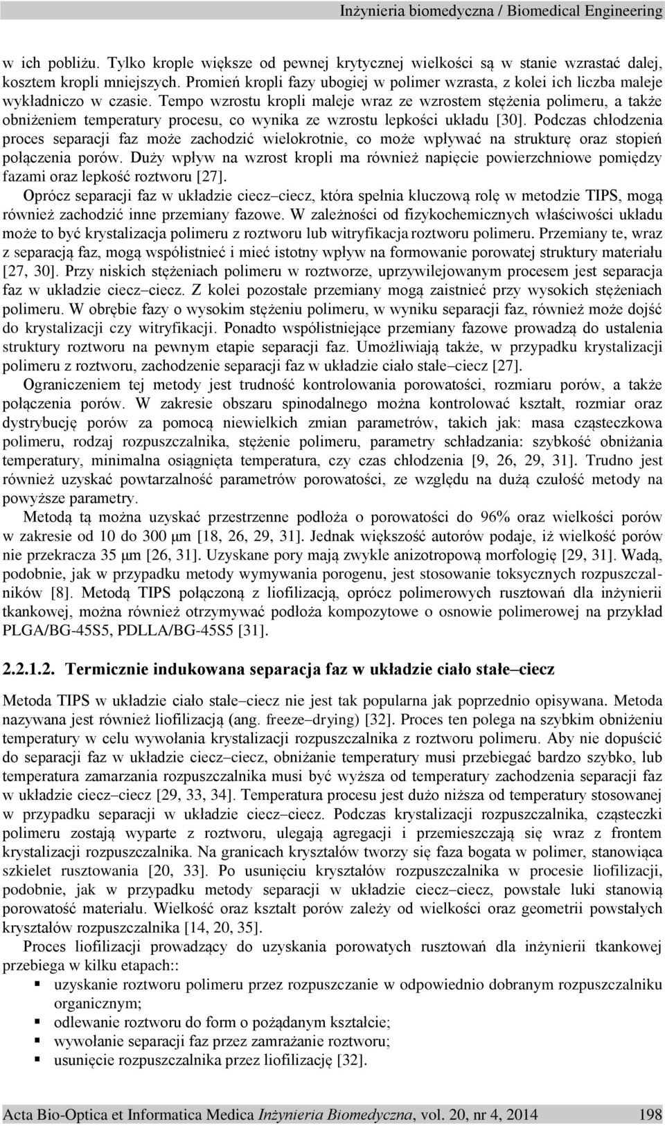 Tempo wzrostu kropli maleje wraz ze wzrostem stężenia polimeru, a także obniżeniem temperatury procesu, co wynika ze wzrostu lepkości układu [30].