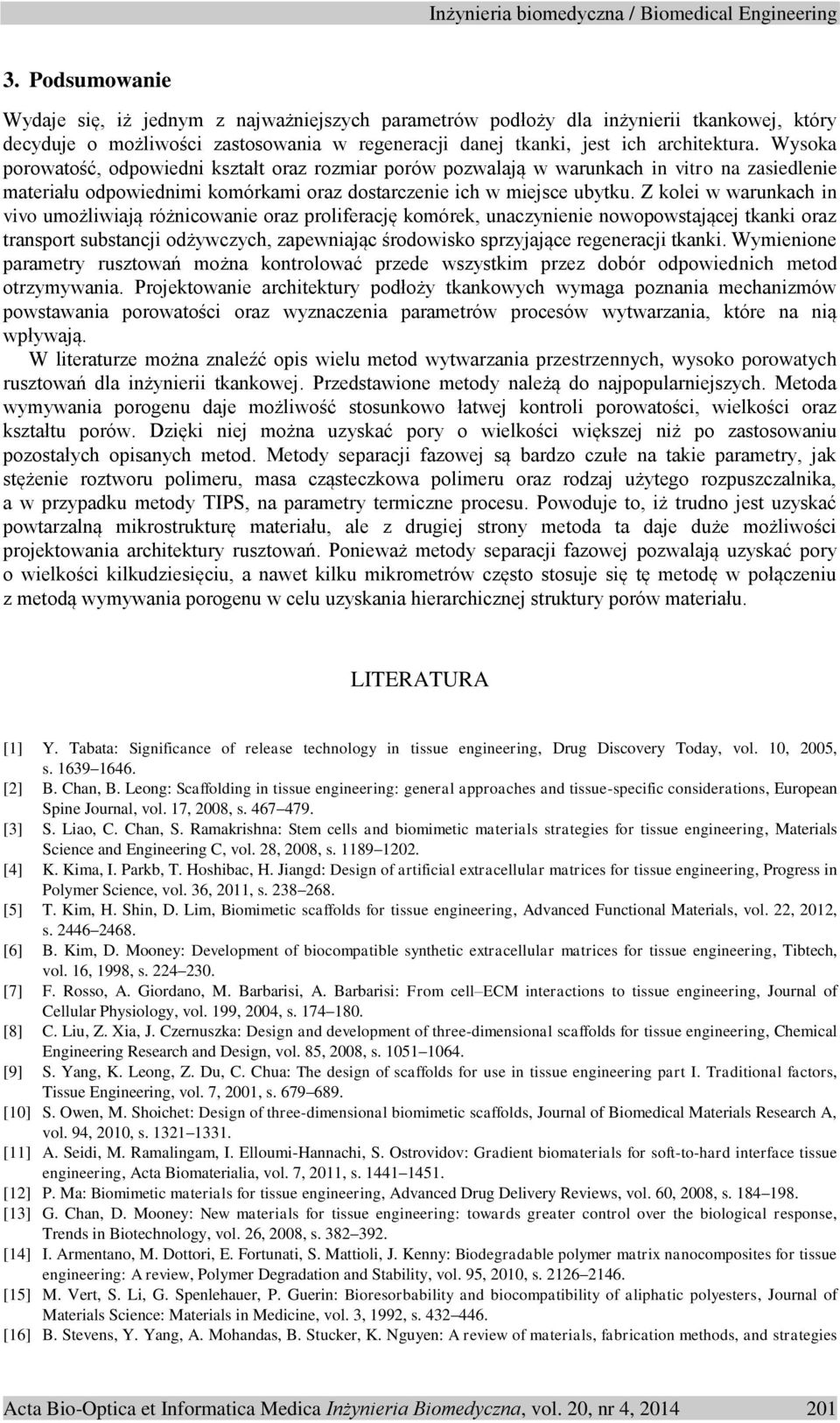 Z kolei w warunkach in vivo umożliwiają różnicowanie oraz proliferację komórek, unaczynienie nowopowstającej tkanki oraz transport substancji odżywczych, zapewniając środowisko sprzyjające