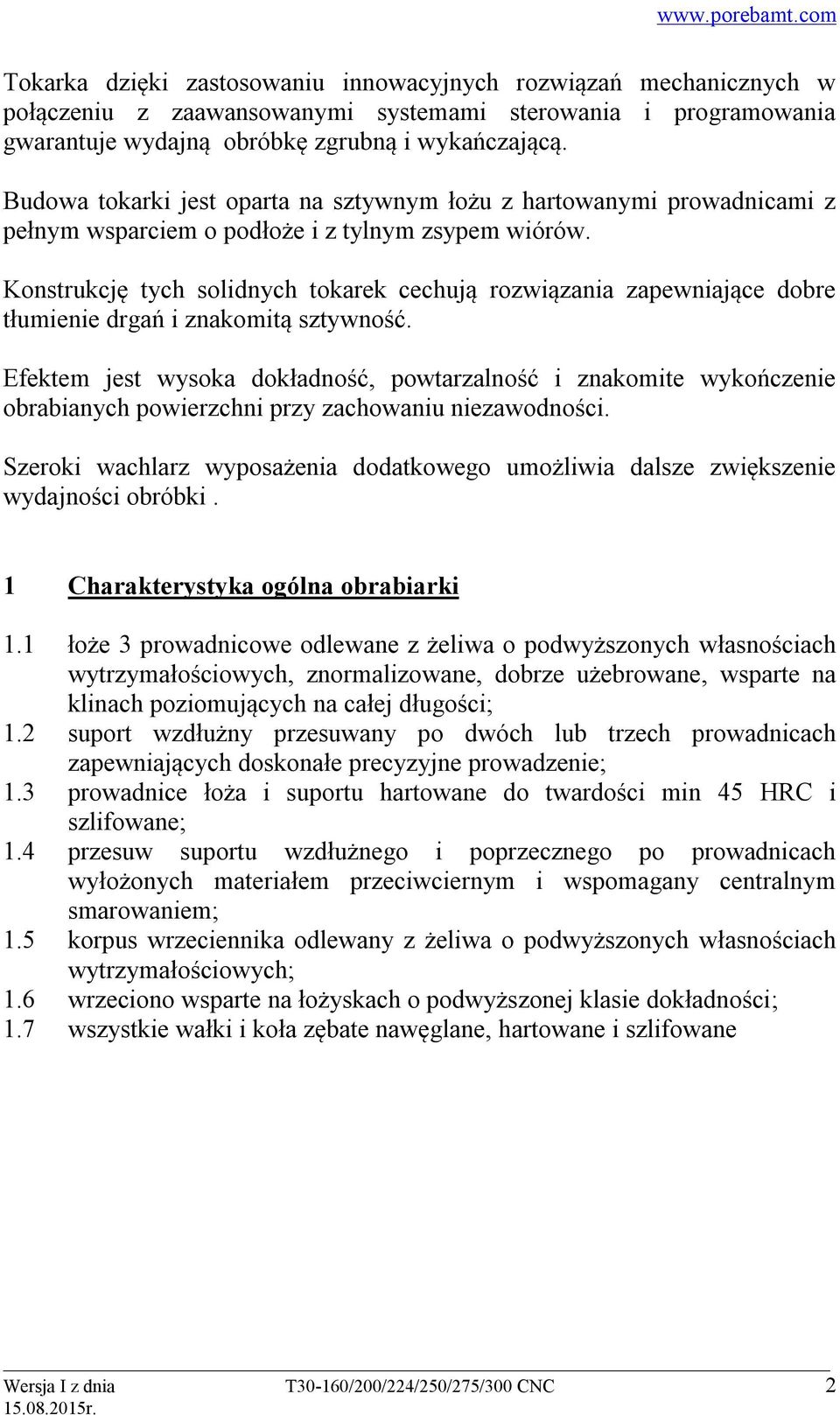 Konstrukcję tych solidnych tokarek cechują rozwiązania zapewniające dobre tłumienie drgań i znakomitą sztywność.