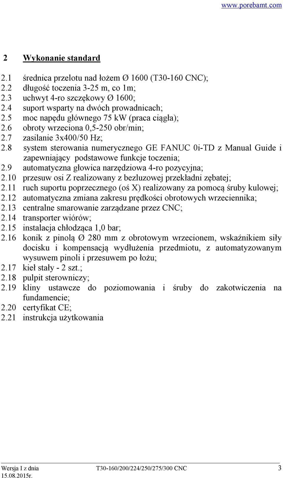 8 system sterowania numerycznego GE FANUC 0i-TD z Manual Guide i zapewniający podstawowe funkcje toczenia; 2.9 automatyczna głowica narzędziowa 4-ro pozycyjna; 2.