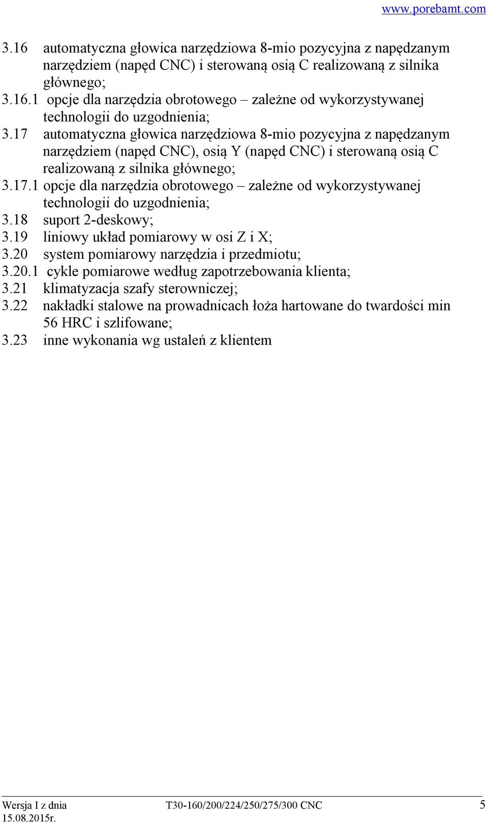 18 suport 2-deskowy; 3.19 liniowy układ pomiarowy w osi Z i X; 3.20 system pomiarowy narzędzia i przedmiotu; 3.20.1 cykle pomiarowe według zapotrzebowania klienta; 3.