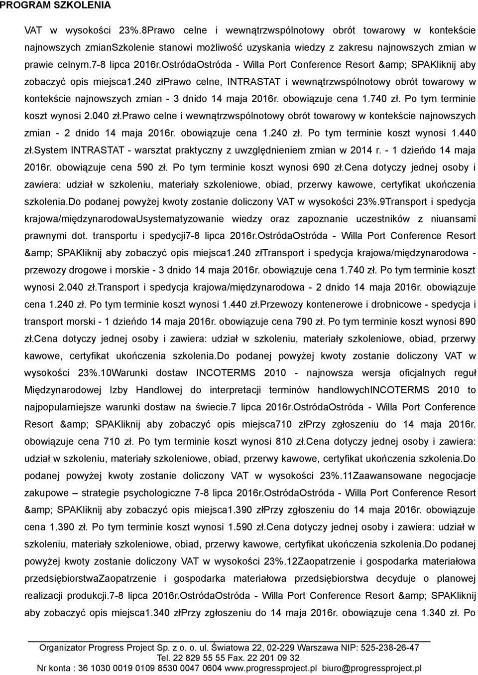 240 złprawo celne, INTRASTAT i wewnątrzwspólnotowy obrót towarowy w kontekście najnowszych zmian - 3 dnido 14 maja 2016r. obowiązuje cena 1.740 zł. Po tym terminie koszt wynosi 2.040 zł.