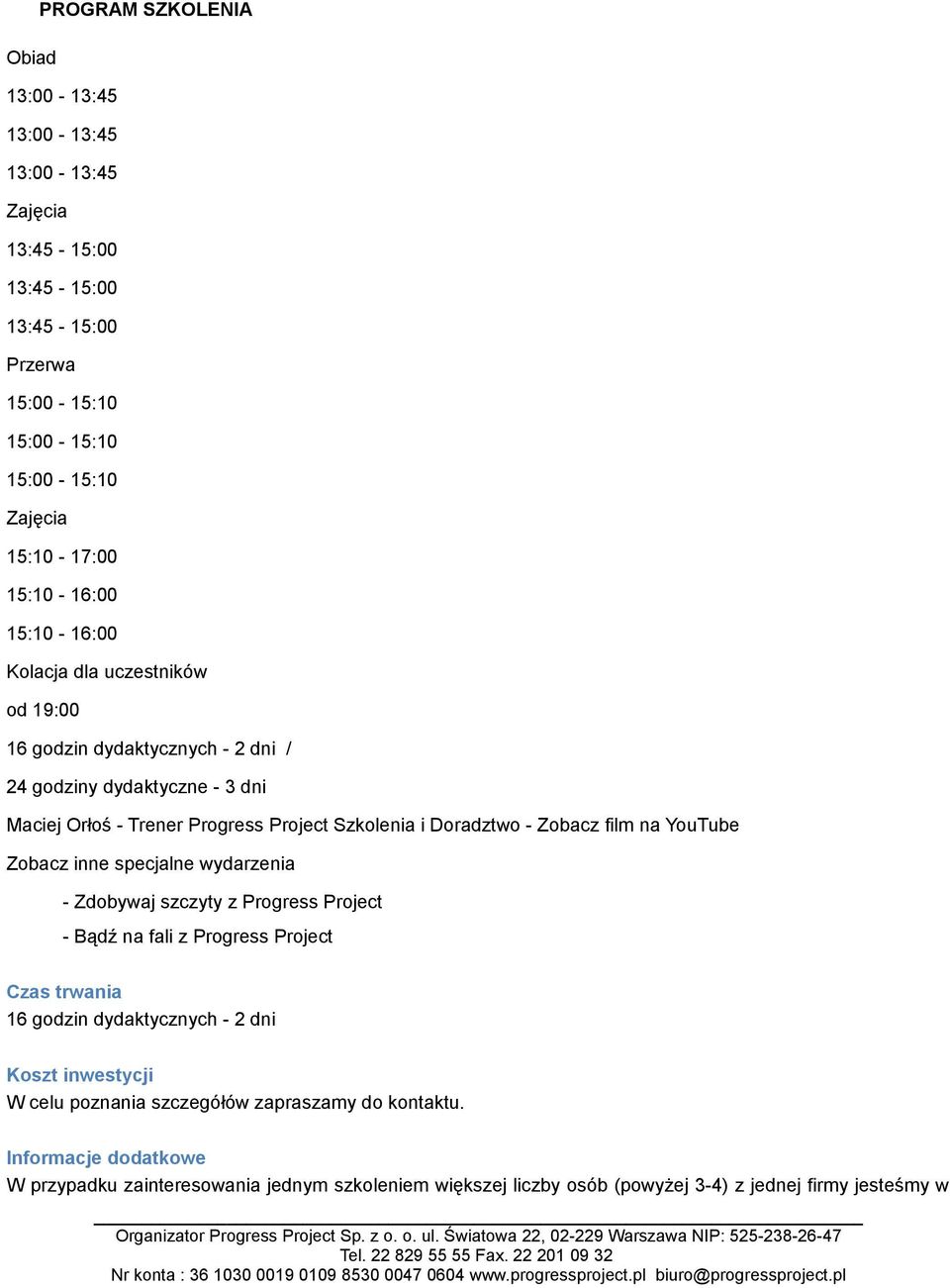 Zobacz inne specjalne wydarzenia - Zdobywaj szczyty z Progress Project - Bądź na fali z Progress Project Czas trwania 16 godzin dydaktycznych - 2 dni Koszt inwestycji W