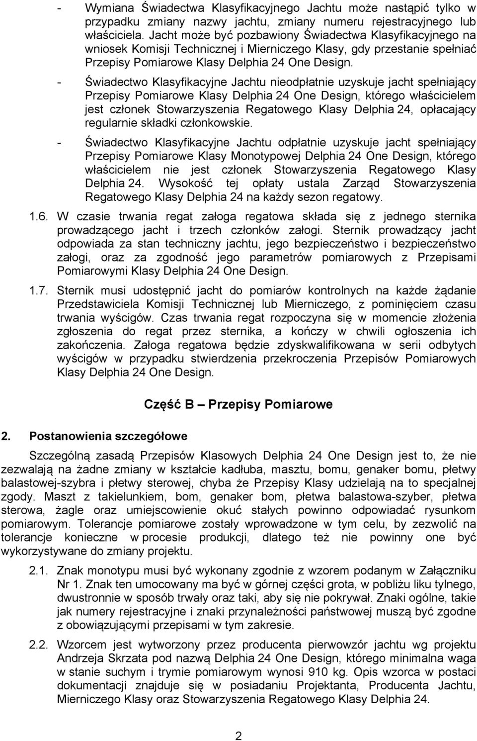 - Świadectwo Klasyfikacyjne Jachtu nieodpłatnie uzyskuje jacht spełniający Przepisy Pomiarowe Klasy Delphia 24 One Design, którego właścicielem jest członek Stowarzyszenia Regatowego Klasy Delphia